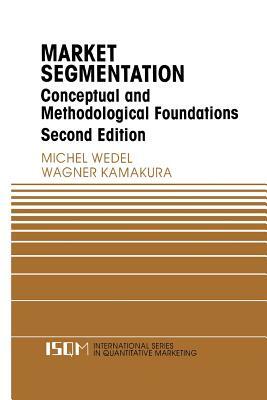 Market Segmentation: Conceptual and Methodological Foundations by Wagner A. Kamakura, Michel Wedel