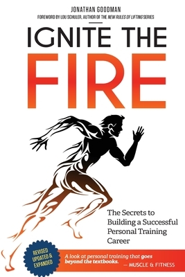 Ignite the Fire: The Secrets to Building a Successful Personal Training Career by Jonathan Goodman