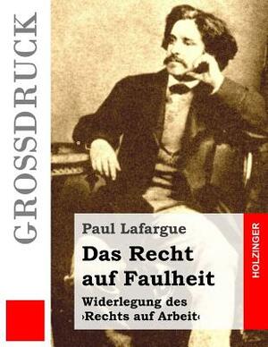 Das Recht auf Faulheit (Großdruck): Widerlegung des 'Rechts auf Arbeit' by Paul Lafargue