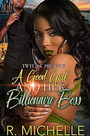 A Good Girl and Her Billionaire Boss by R. Michelle