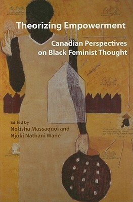 Theorizing Empowerment: Canadian Perspectives on Black Feminist Thought by Notisha Massaquoi