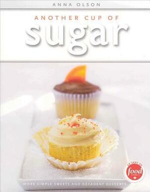 Another Cup of Sugar: More Simple Sweets and Decadent Desserts by Anna Olson