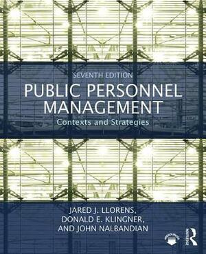 Public Personnel Management: Contexts and Strategies by Jared J. Llorens, John Nalbandian, Donald E. Klingner