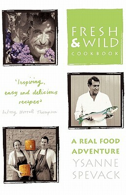 Fresh and Wild Cookbook: A Real Food Adventure by Ysanne Spevack