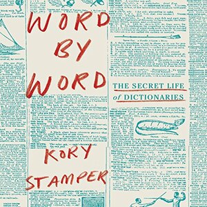 Word by Word: The Secret Life of Dictionaries by Kory Stamper