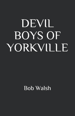 Devil Boys of Yorkville by Bob Walsh