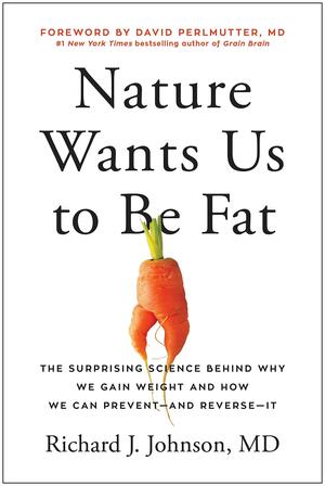 Nature Wants Us to Be Fat: The Surprising Science Behind Why We Gain Weight and How We Can Prevent--and Reverse--It by Richard J. Johnson, Richard J. Johnson, David Perlmutter