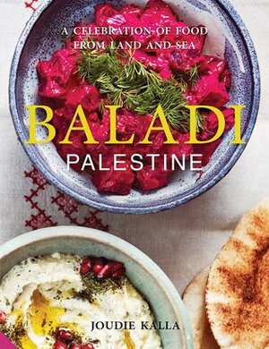 Baladi: A Celebration of Food from Land and Sea by Jamie Orlando Smith, Joudie Kalla