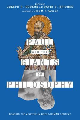 Paul and the Giants of Philosophy: Reading the Apostle in Greco-Roman Context by David E. Briones, Joseph R. Dodson