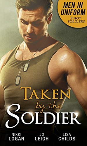 Men In Uniform: Taken By The Soldier: The Soldier's Untamed Heart / Closer... / Groom Under Fire by Nikki Logan, Jo Leigh, Lisa Childs