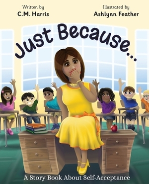 Just Because...: A Story Book About Self-Acceptance by C.M. Harris