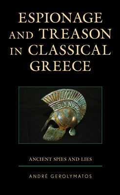 Espionage and Treason in Classical Greece: Ancient Spies and Lies by André Gerolymatos