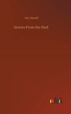 Stories From the Iliad by H. L. Havell