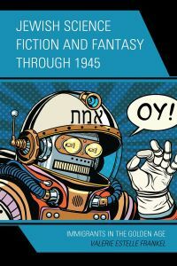 Jewish Science Fiction and Fantasy Through 1945: Immigrants in the Golden Age by Valerie Estelle Frankel