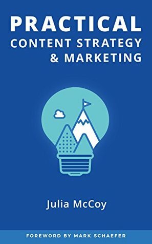 Practical Content Strategy & Marketing: The Content Strategy Certification Course Student Guidebook by Julia McCoy, Mark W. Schaefer