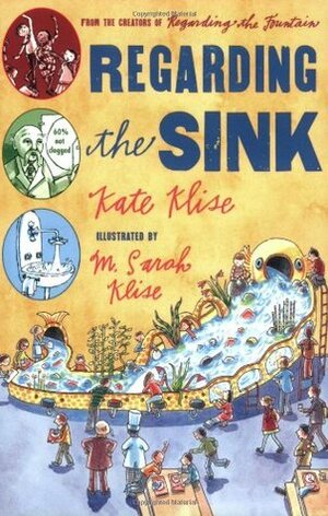 Regarding the Sink: Where, Oh Where, Did Waters Go? by M. Sarah Klise, Kate Klise