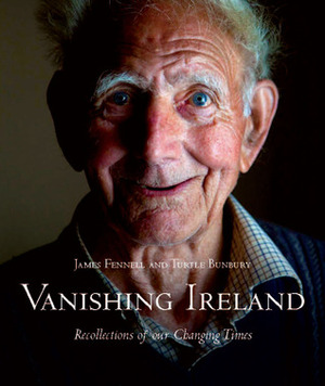 Vanishing Ireland: Recollections of Our Changing Times by James Fennell, Turtle Bunbury