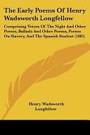The Early Poems Of Henry Wadsworth Longfellow: Comprising Voices Of The Night And Other Poems, Ballads And Other Poems, Poems On Slavery, And The Spanish Student by Henry Wadsworth Longfellow