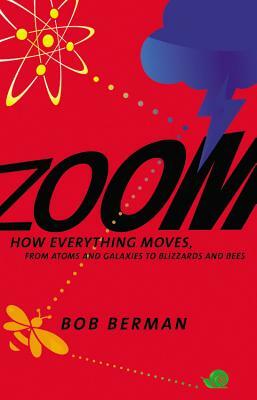 Zoom: From Atoms and Galaxies to Blizzards and Bees: How Everything Moves by Bob Berman