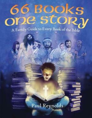 66 Books One Story: A Family Guide to Every Book of the Bible by Paul Reynolds