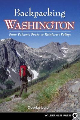 Backpacking Washington: From Volcanic Peaks to Rainforest Valleys by Douglas Lorain