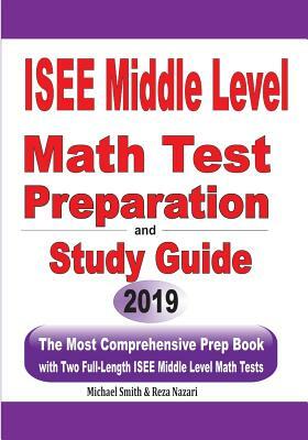 ISEE Middle Level Math Test Preparation and Study Guide: The Most Comprehensive Prep Book with Two Full-Length ISEE Middle Level Math Tests by Michael Smith, Reza Nazari