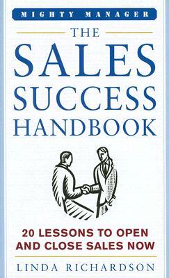 The Sales Success Handbook: How to Open Opportunity and Close Every Sale by Linda Richardson