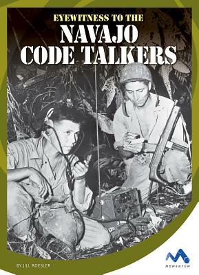 Eyewitness to the Navajo Code Talkers by Jill Roesler