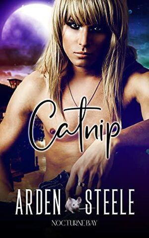 Catnip: A Nocturne Bay Story by Arden Steele