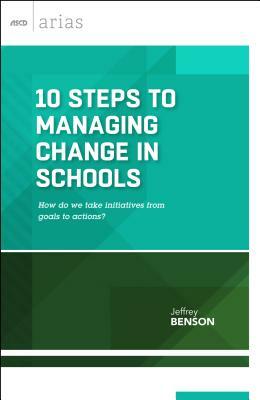 10 Steps to Managing Change in Schools: How Do We Take Initiatives from Goals to Actions? (ASCD Arias) by Jeffrey Benson