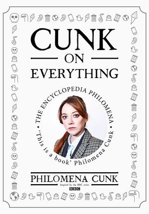 Cunk on Everything: The Encyclopedia Philomena - 'Essential reading for these slipshod times' Al Murray by Jason Hazeley, Philomena Cunk, Joel Morris