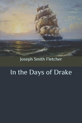 In the Days of Drake by Joseph Smith Fletcher