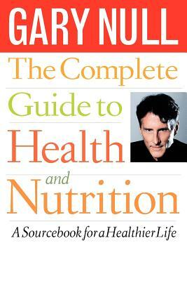 The Complete Guide to Health and Nutrition: A Sourcebook for a Healthier Life by Gary Null