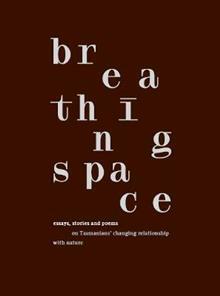 Breathing Space: essays, stories and poems on Tasmanians' changing relationship with nature by Jane Rawson, Ben Walter