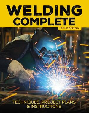 Welding Complete, 2nd Edition: Techniques, Project Plans & Instructions by Michael A. Reeser, Editors of Cool Springs Press