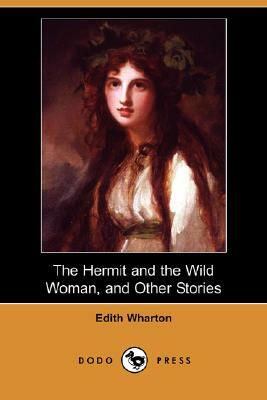 The Hermit and the Wild Woman, and Other Stories (Dodo Press) by Edith Wharton