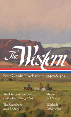 The Western: Four Classic Novels of the 1940s & 50s (Loa #331): The Ox-Bow Incident / Shane / The Searchers / Warlock by Walter Van Tilburg Clark, Oakley Hall, Jack Schaefer, Ron Hansen, Alan Le May