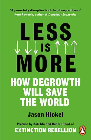 Less is More: How Degrowth Will Save the World by Jason Hickel