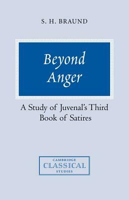 Beyond Anger: A Study of Juvenal's Third Book of Satires by Susan H. Braund