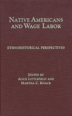 Native Americans and Wage Labor: Ethnohistorical Perspectives by Alice Littlefield, Martha C. Knack