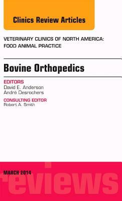 Bovine Orthopedics, an Issue of Veterinary Clinics of North America: Food Animal Practice, Volume 30-1 by David E. Anderson