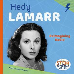 Hedy Lamarr: Reimagining Radio by Megan Borgert-Spaniol