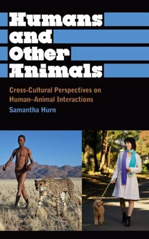 Humans and Other Animals: Cross-Cultural Perspectives on Human-Animal Interactions (Anthropology, Culture and Society) by Samantha Hurn