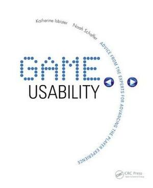 Game Usability: Advancing the Player Experience by Katherine Isbister, Noah Schaffer