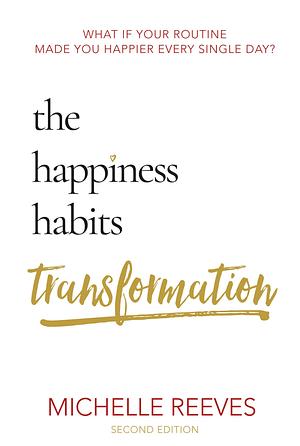 The Happiness Habits Transformation: Second Edition by Michelle Reeves, Michelle Reeves