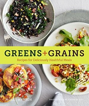 Greens + Grains: Recipes for Deliciously Healthful Meals by Joseph De Leo, Molly Watson