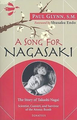 A Song for Nagasaki: The Story of Takashi Nagai a Scientist, Convert, and Survivor of the Atomic Bomb by Paul Glynn, Paul Glynn