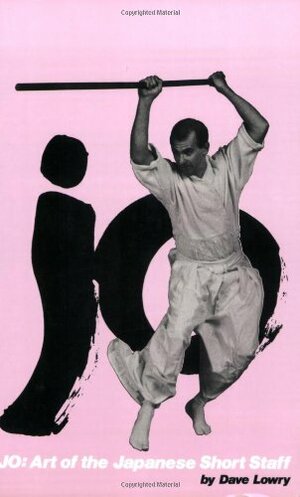 Jo: Art of the Japanese Short Staff by Dave Lowry, Mike Lee