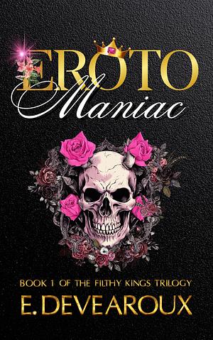 Erotomaniac: (Book 1) The Filthy Kings Trilogy by Eve Devearoux