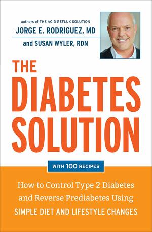 The Diabetes Solution: How to Control Type 2 Diabetes and Reverse Prediabetes Using Simple Diet and Lifestyle Changes--with 100 recipes by Jorge E. Rodriguez